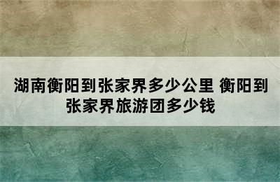 湖南衡阳到张家界多少公里 衡阳到张家界旅游团多少钱